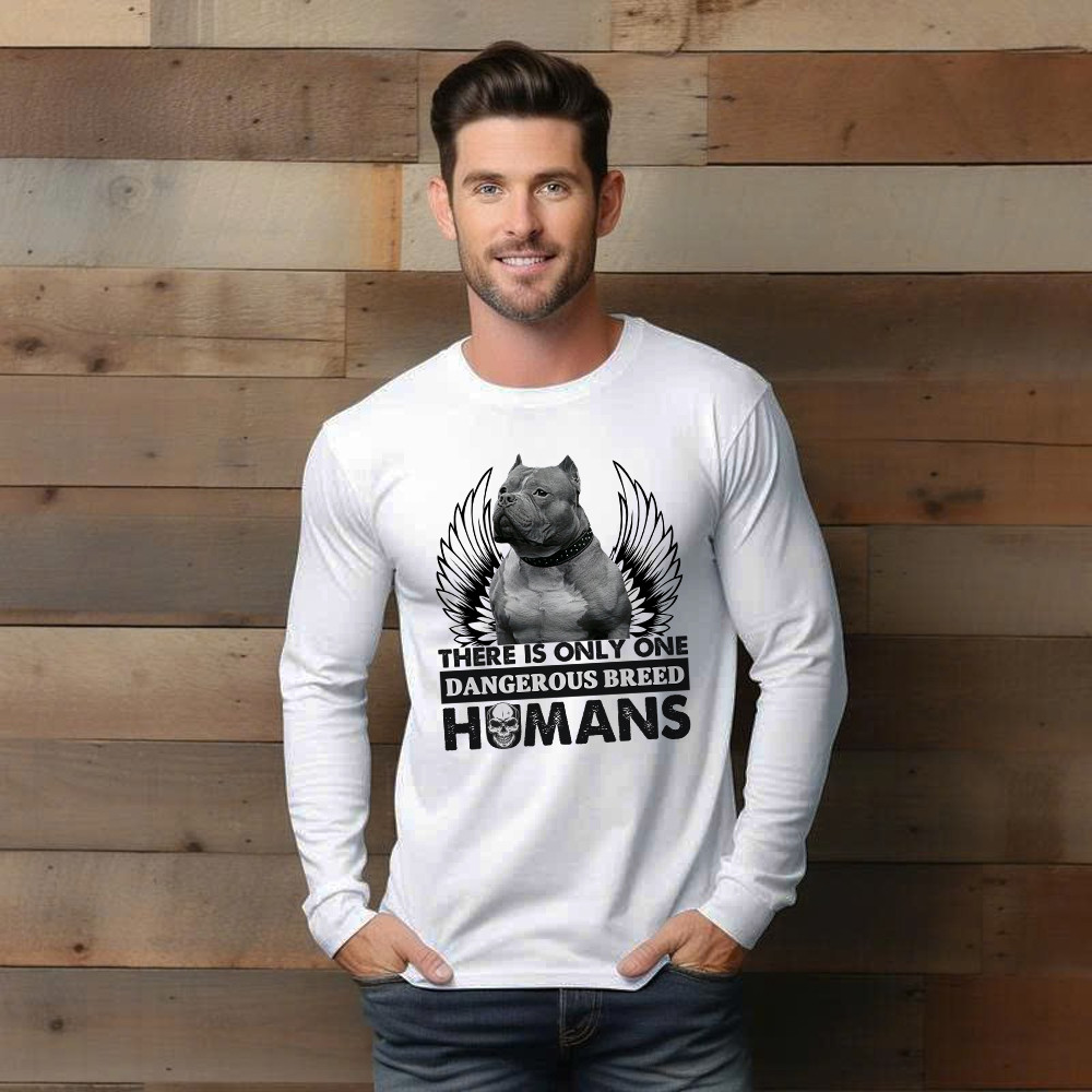 Pitbull There Is Only One Dangerous Breed Humans Shirt Funny Sarcastic Long Sleeve Shirt Dog Lovers Gift