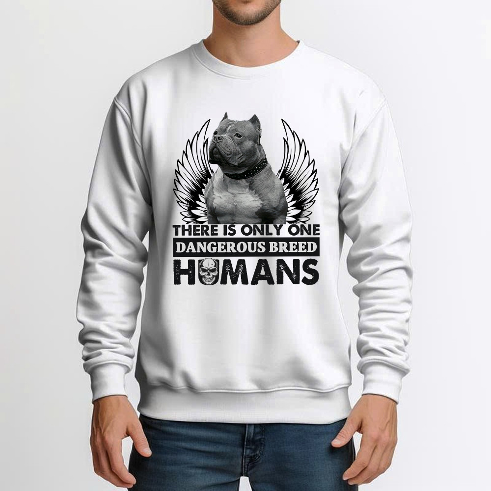 Pitbull There Is Only One Dangerous Breed Humans Shirt Funny Sarcastic Sweatshirt Dog Lovers Gift