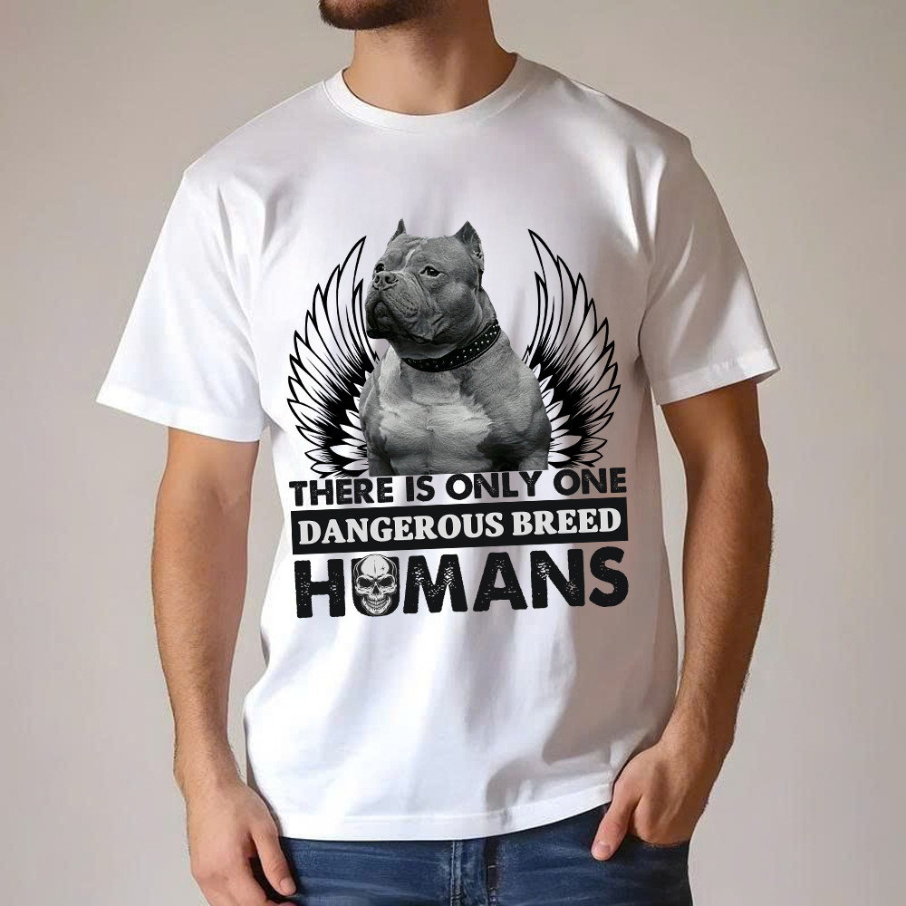 Pitbull There Is Only One Dangerous Breed Humans Shirt Funny Sarcastic T-Shirts Dog Lovers Gift
