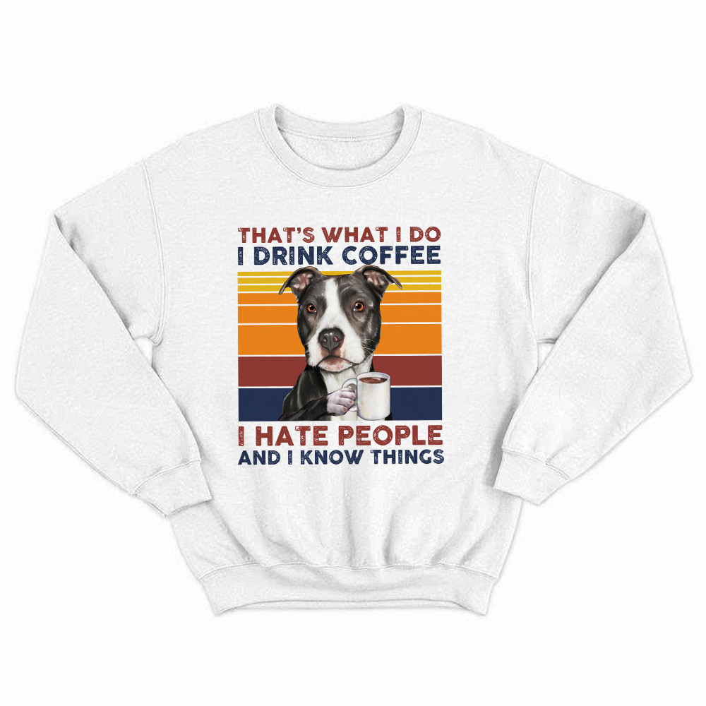 That's What I Do I Drink Coffee I Hate People Shirt Funny Pitbull Sweatshirt Gift For Men
